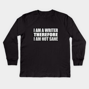 I am a writer, therefore, I am not sane Kids Long Sleeve T-Shirt